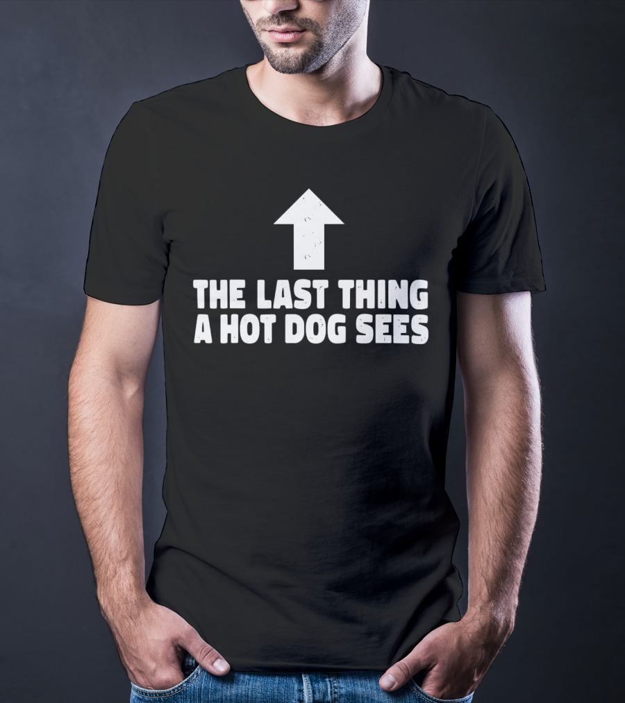 The Last Thing A Hot Dog Sees Upward Arrow T-Shirt