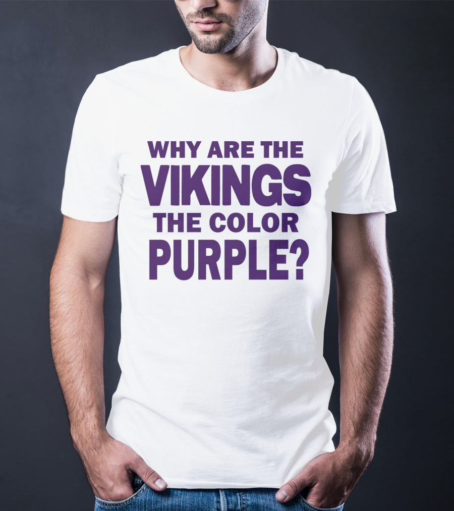 WHY ARE THE VIKINGS THE COLOR PURPLE T-Shirt