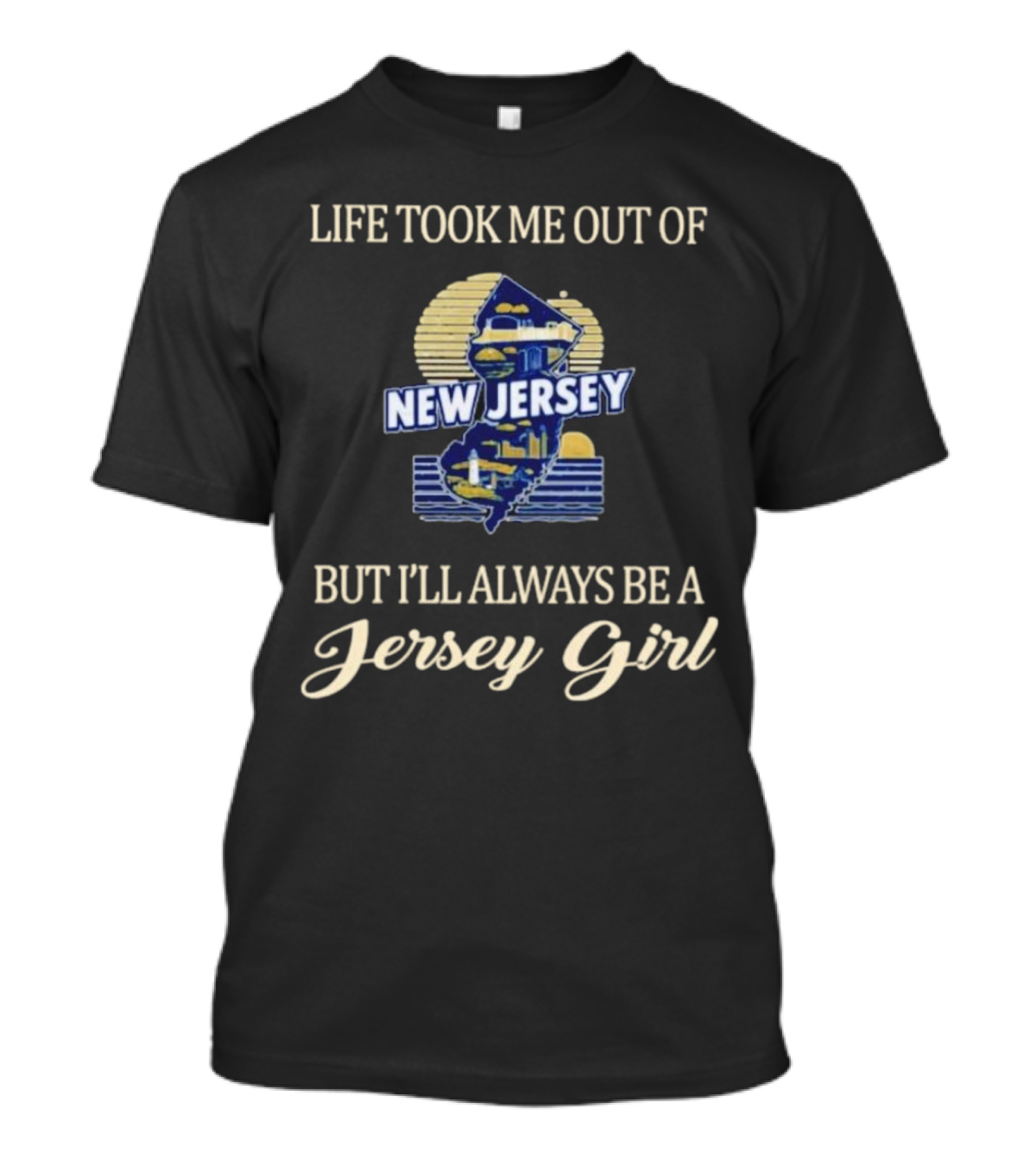 Life Took Me Out Of New Jersey But I’ll Always Be A Jersey Girl T-Shirt