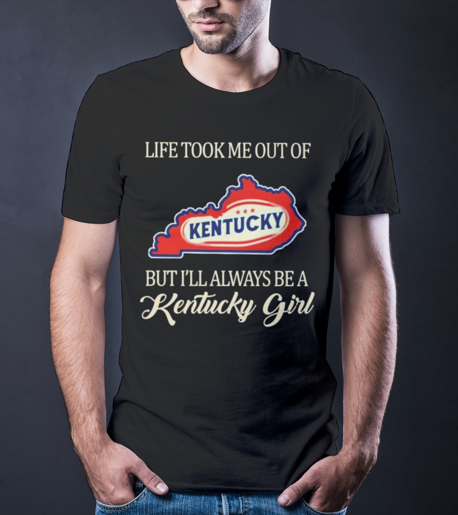 Life Took Me Out Of Kentucky But I'll Always Be A Kentucky Girl T-Shirt