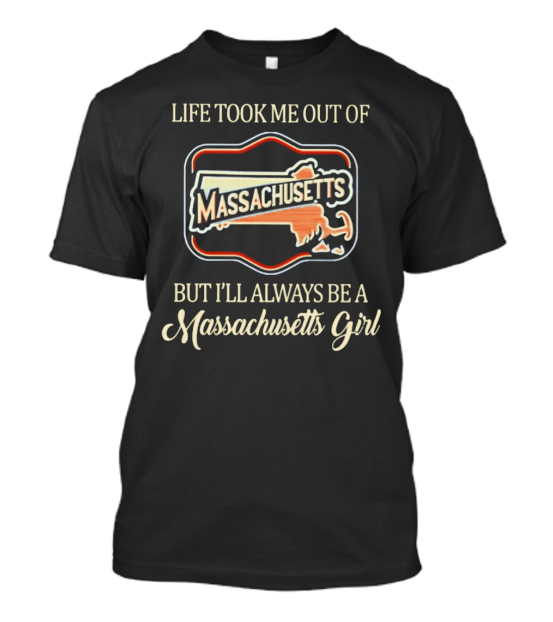 Life Took Me Out Of Massachusetts But I’ll Always Be A Massachusetts Girl T-Shirt