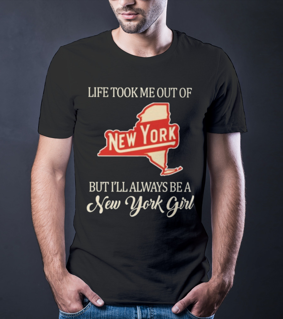 Life Took Me Out Of New York But I’ll Always Be A New York Girl T-Shirt