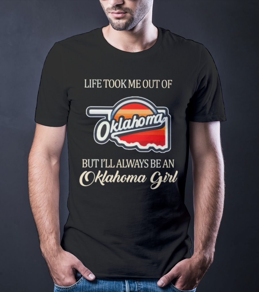 Life Took Me Out Of Oklahoma But I’ll Always Be An Oklahoma Girl T-Shirt