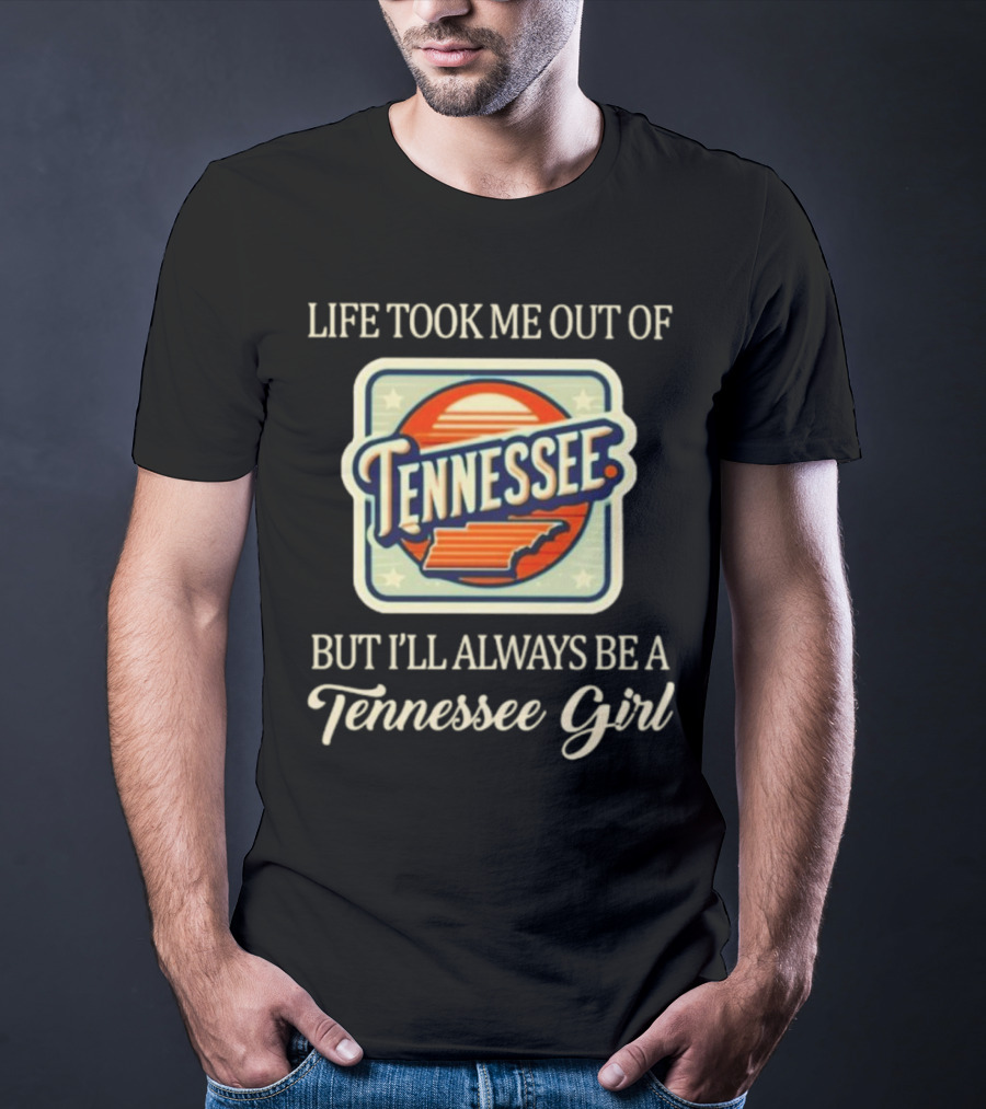 Life Took Me Out Of Tennessee But I’ll Always Be A Tennessee Girl T-Shirt