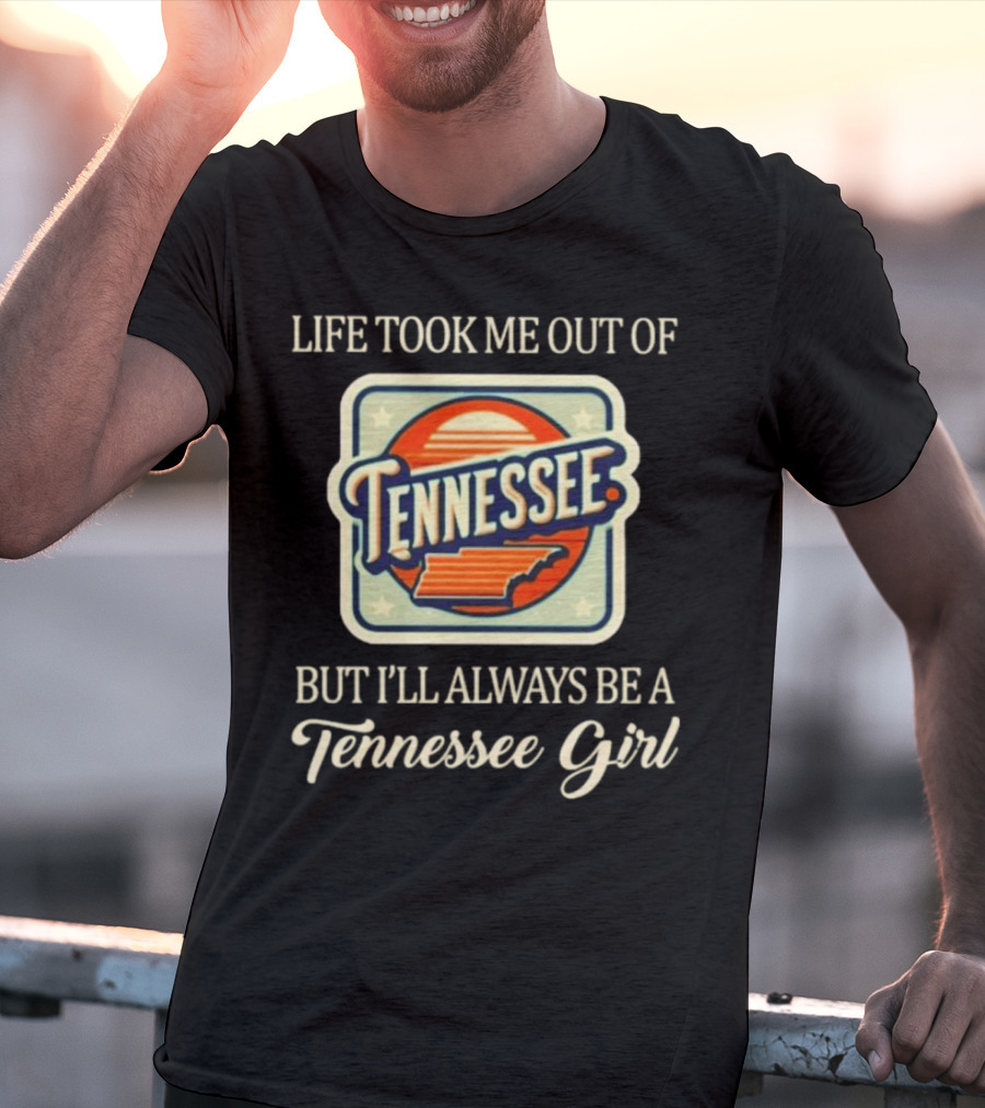 Life Took Me Out Of Tennessee But I’ll Always Be A Tennessee Girl T-Shirt
