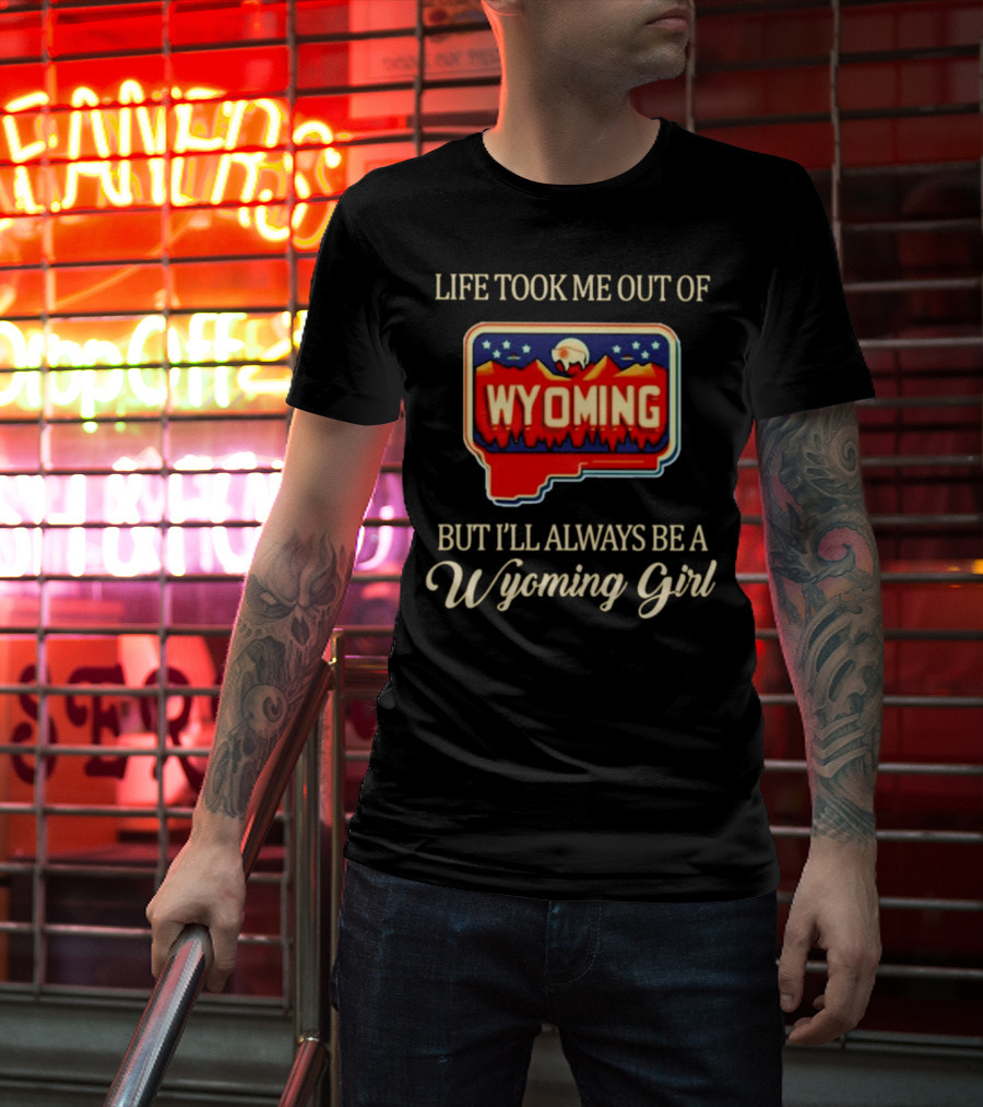 Life Took Me Out Of Wyoming But I’ll Always Be A Wyoming Girl With State Map T-Shirt