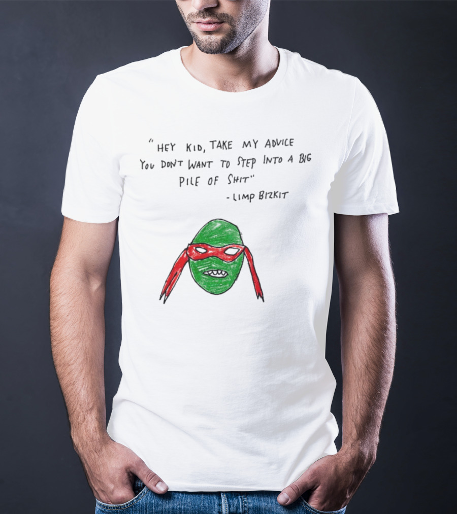 Raphael Hey Kid Take My Advice You Don’t Want To Step Into A Big Pile Of Shit Limp Bizkit T-Shirt