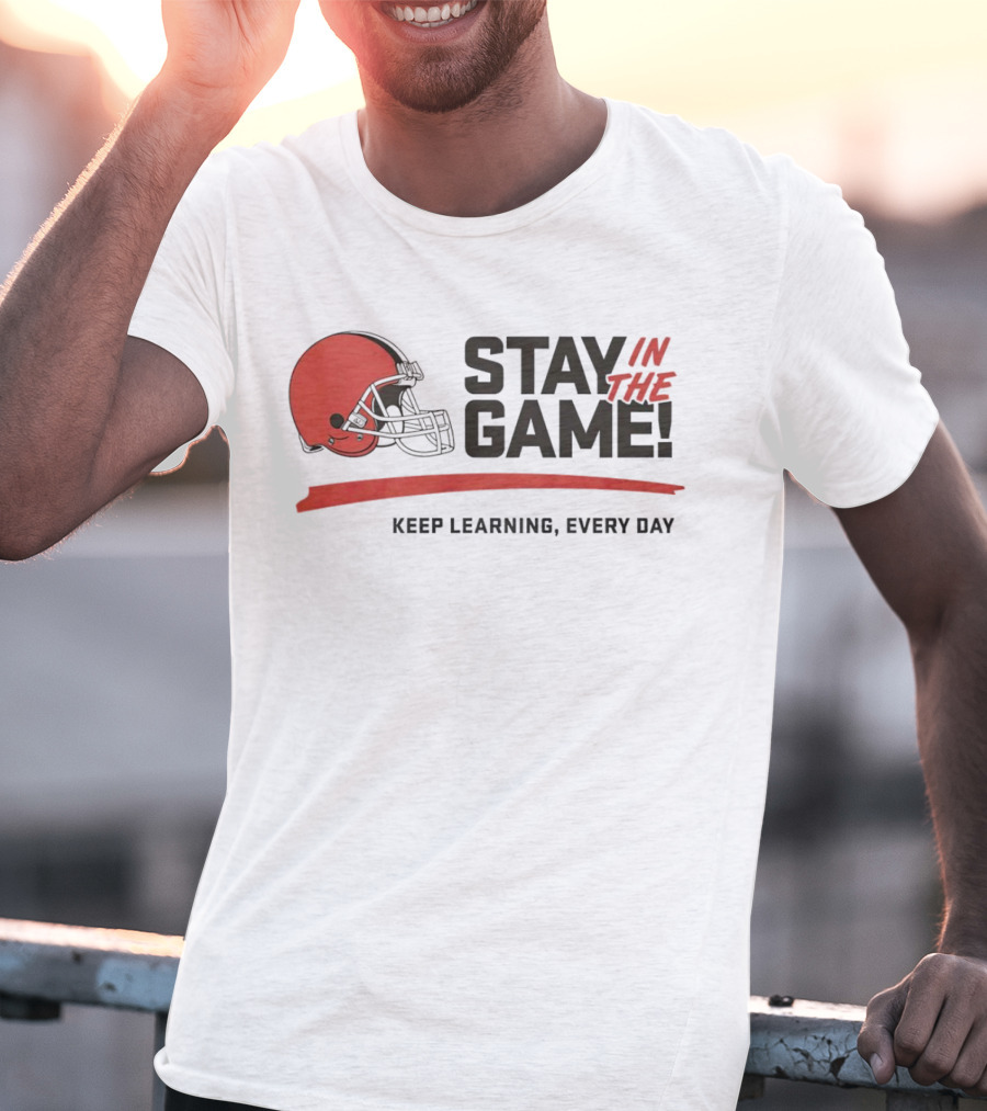 Cleveland Browns Stay In The Game Keep Learning Every Day T-Shirt