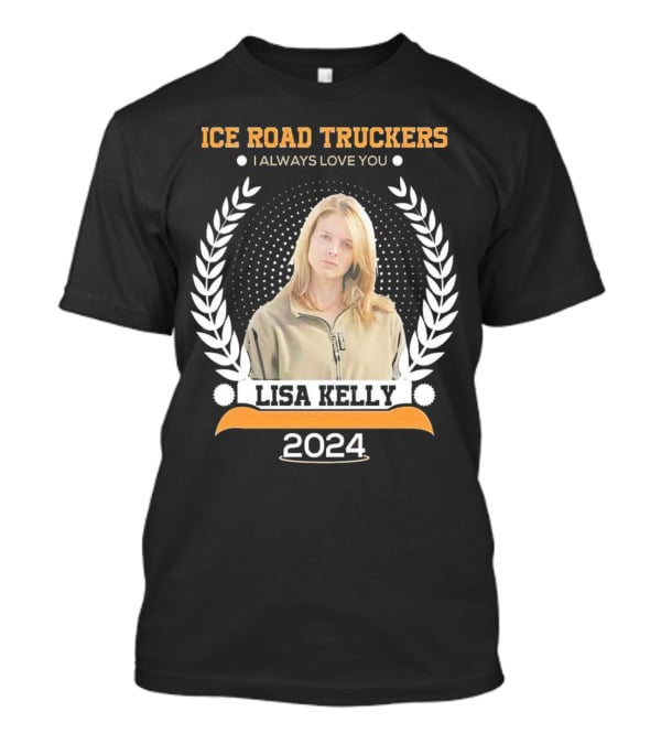 Ice Road Truckers Lisa Kelly I Always Love You T-Shirt