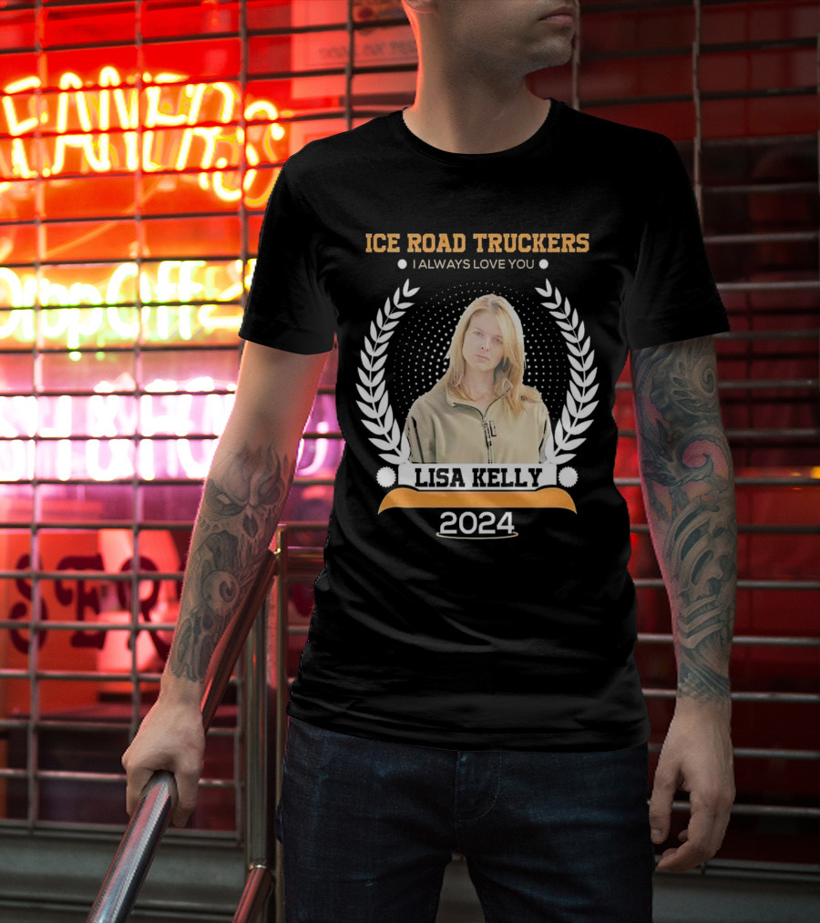 Ice Road Truckers Lisa Kelly I Always Love You T-Shirt