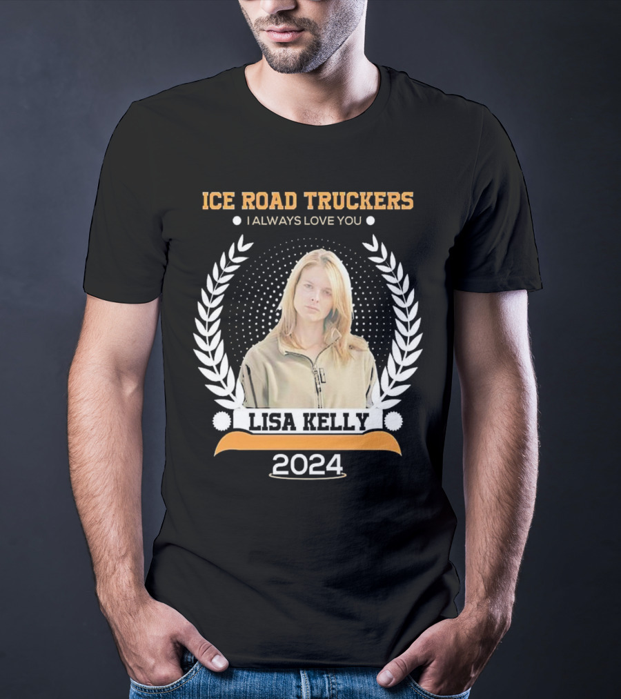 Ice Road Truckers Lisa Kelly I Always Love You T-Shirt