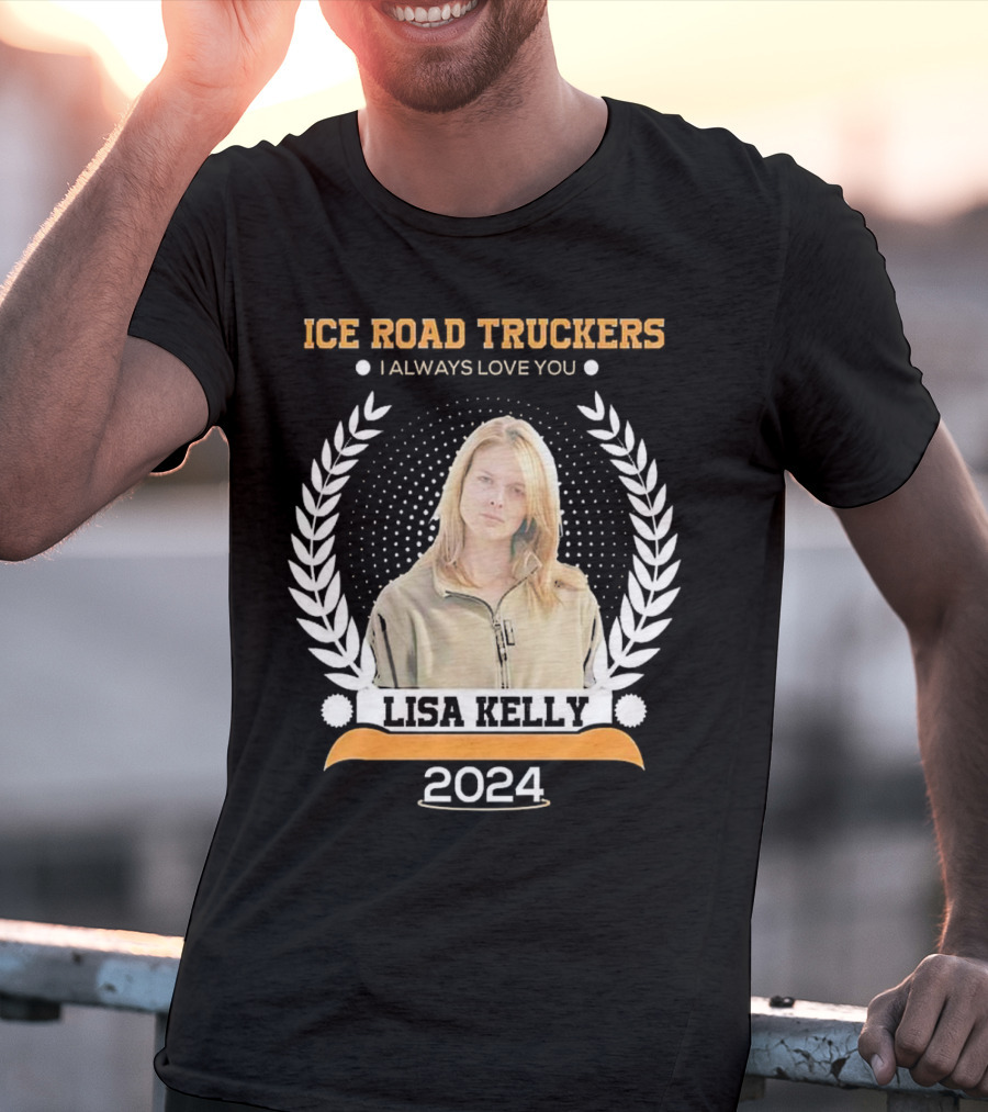 Ice Road Truckers Lisa Kelly I Always Love You T-Shirt