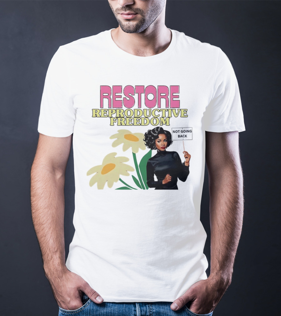 RESTORE REPRODUCTIVE FREEDOM NOT GOING BACK T-Shirt