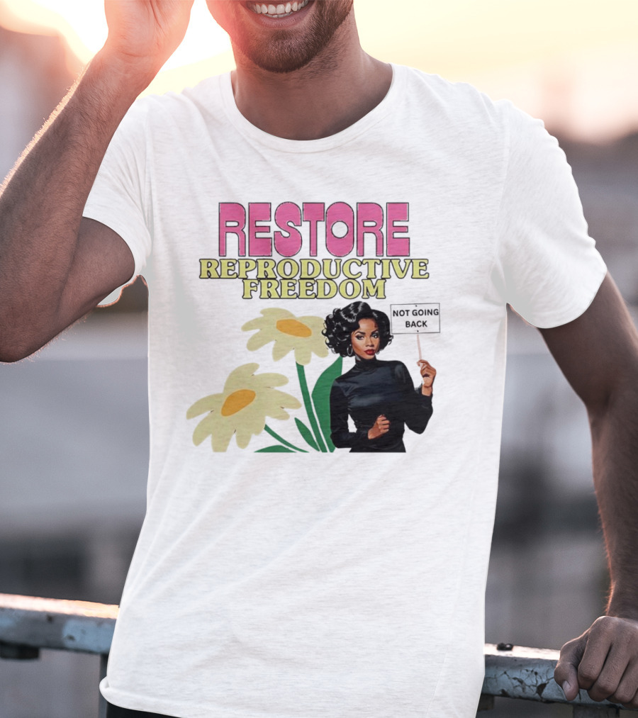 RESTORE REPRODUCTIVE FREEDOM NOT GOING BACK T-Shirt