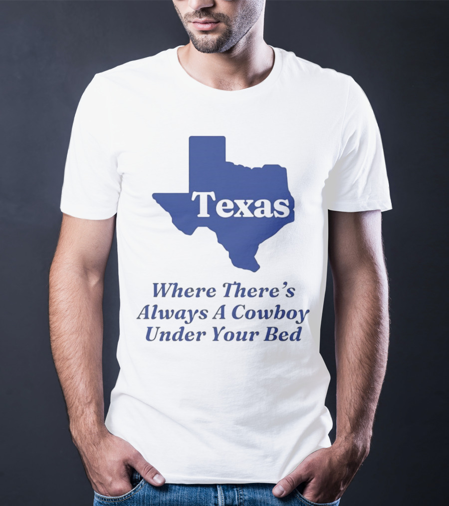 Texas Map Where There’s Always A Cowboy Under Your Bed T-Shirt