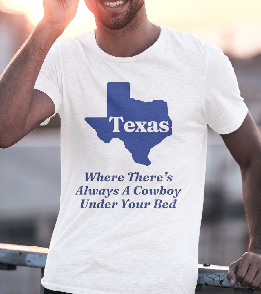 Texas Map Where There’s Always A Cowboy Under Your Bed T-Shirt