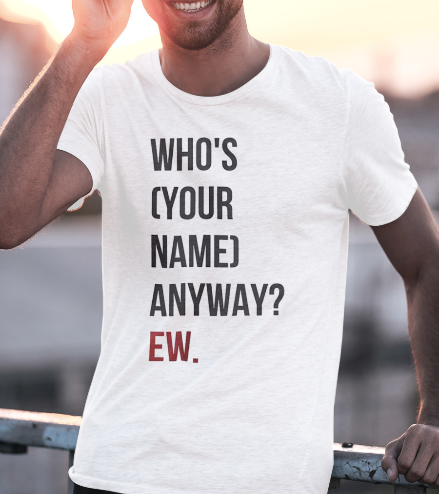 WHO'S (YOUR NAME) ANYWAY EW T-Shirt