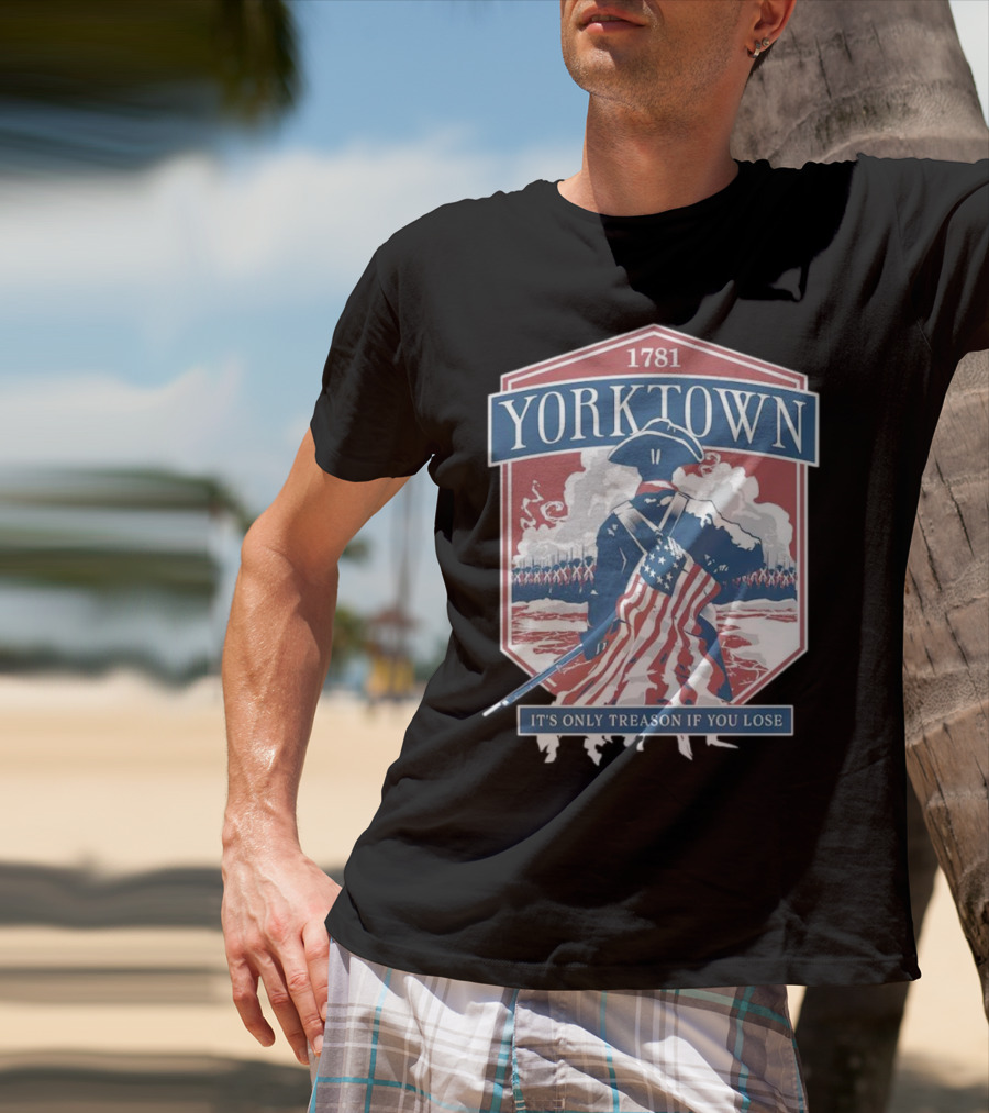 Yorktown 1781 It's Only Treason If You Lose Revolutionary Soldier American Flag T-Shirt