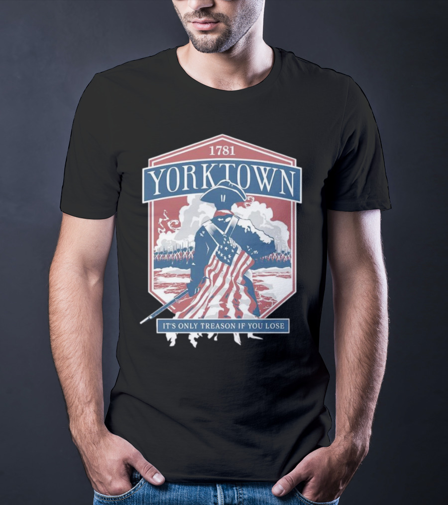 Yorktown 1781 It's Only Treason If You Lose Revolutionary Soldier American Flag T-Shirt