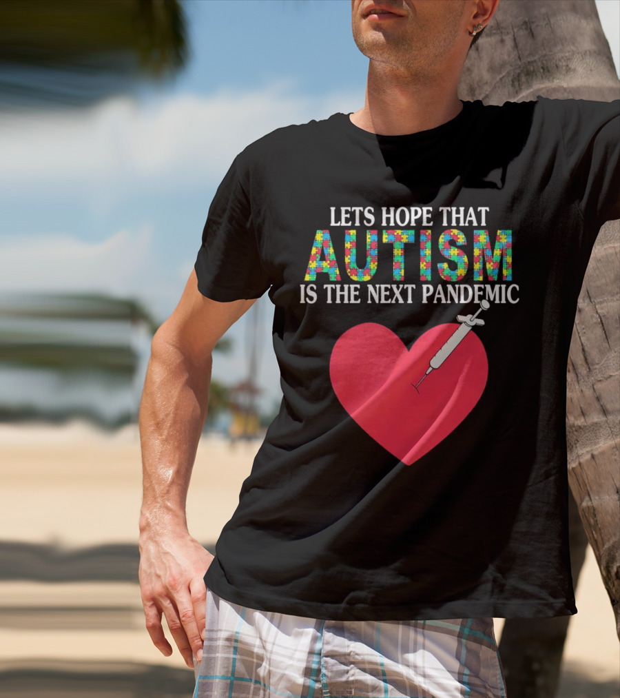 LETS HOPE THAT AUTISM IS THE NEXT PANDEMIC HEART SYRINGE T-Shirt