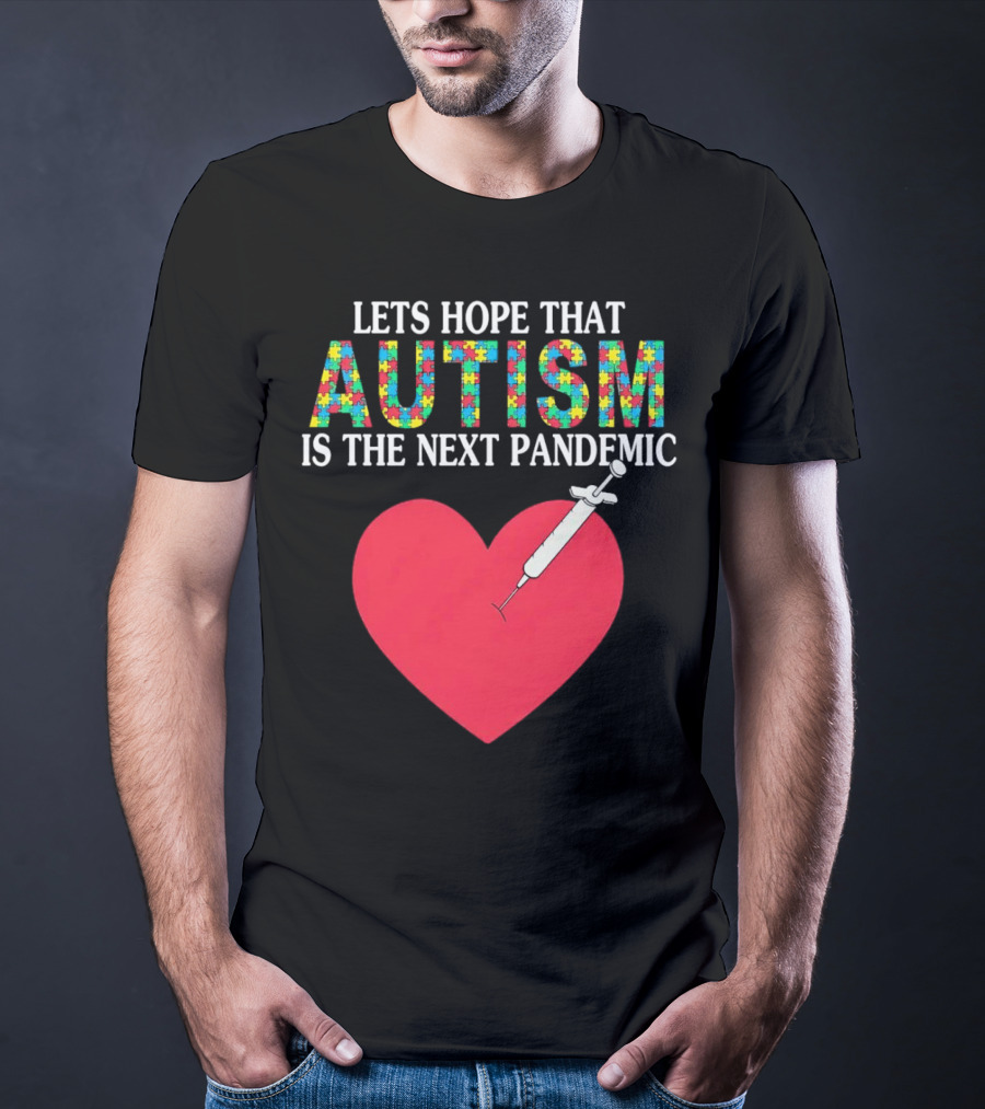 LETS HOPE THAT AUTISM IS THE NEXT PANDEMIC HEART SYRINGE T-Shirt