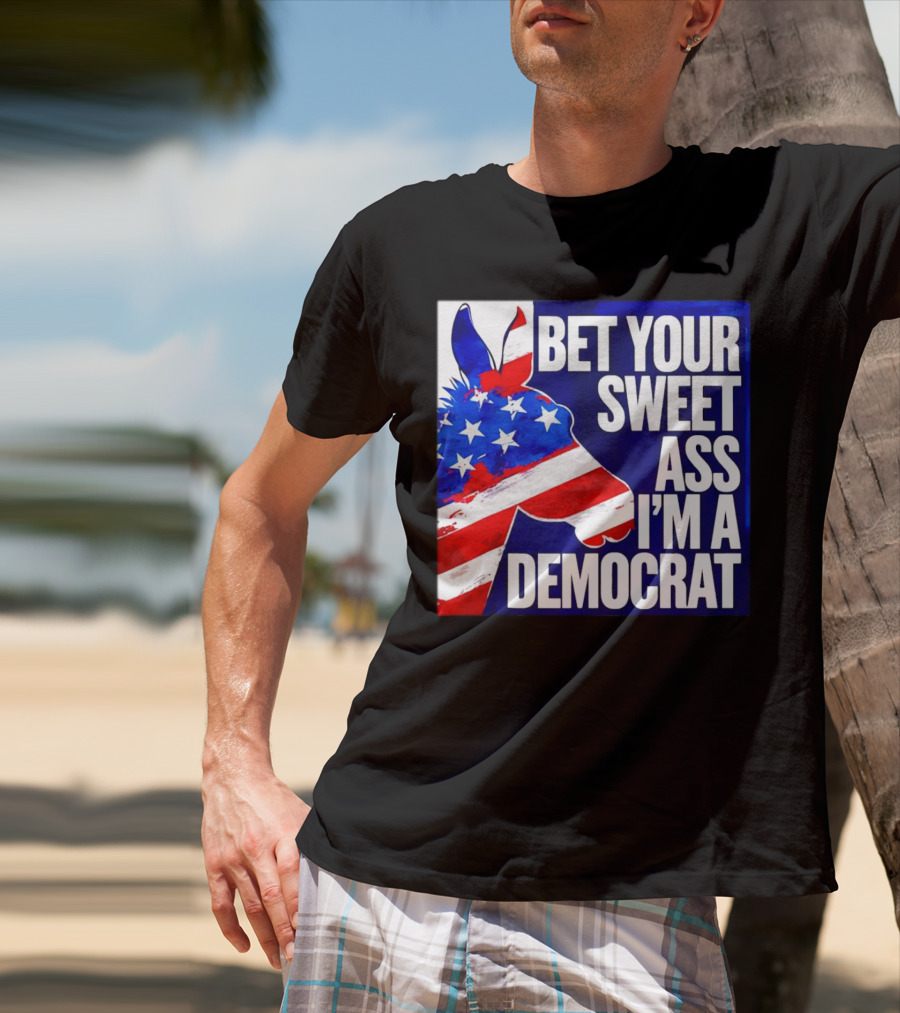 Bet Your Sweet Ass I’m A Democrat American Flag Donkey T-Shirt