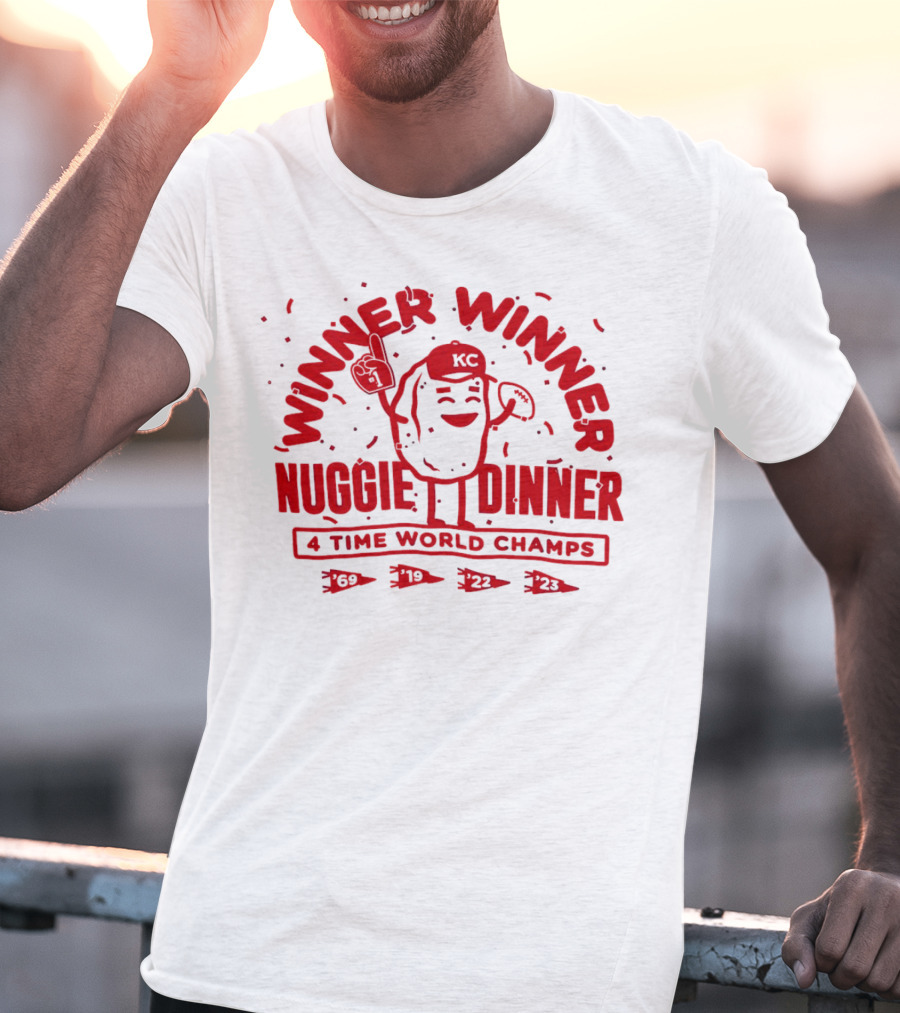 Winner Winner Nuggie Dinner Kansas City Chiefs 4 Time World Champs 69 19 22 23 T-Shirt