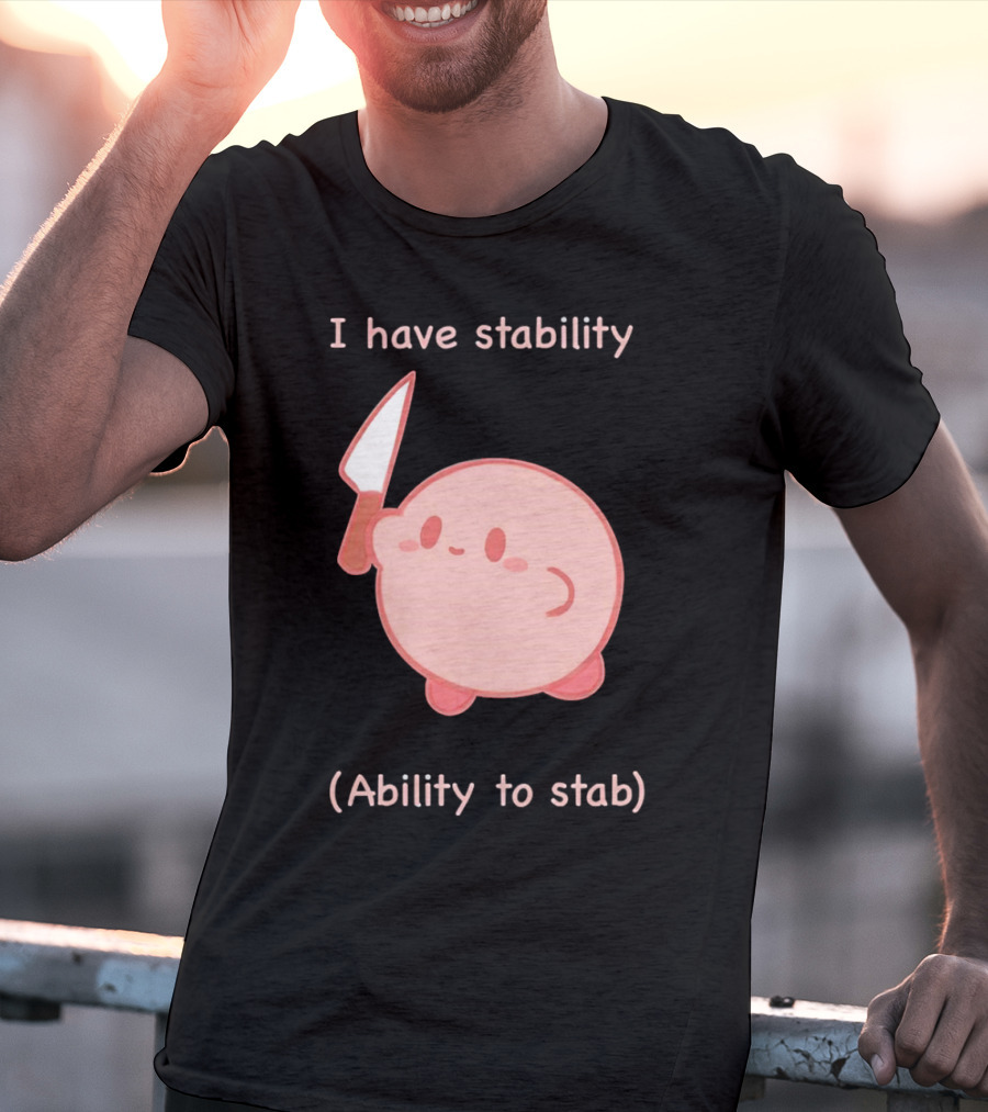 Kirby I Have Stability Ability To Stab T-Shirt