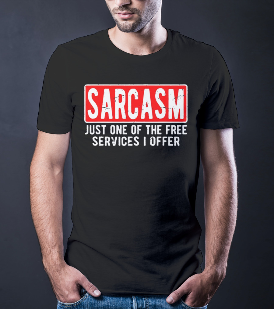 SARCASM Just One Of The Free Services I Offer T-Shirt