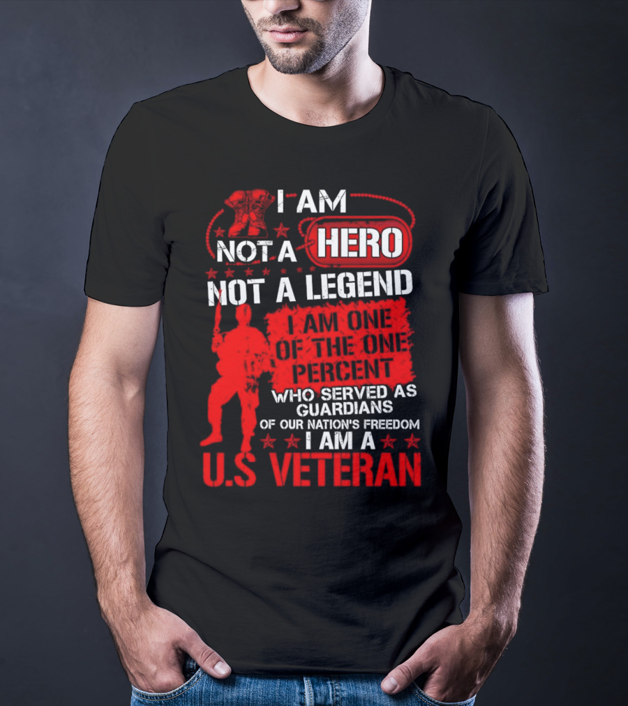 I Am Not A Hero Not A Legend I Am One Of The One Percent Who Served As Guardians Of Our Nation's Freedom I Am A U.S. Veteran T-Shirt