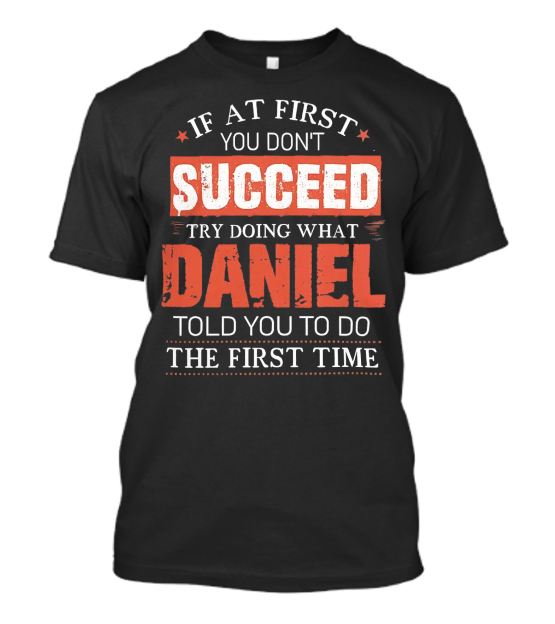 If At First You Don't Succeed Try Doing What Daniel Told You To Do The First Time T-Shirt
