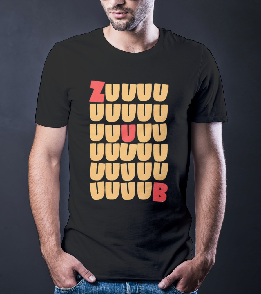 ZUUUUU UUUUU UUUUU UUUU UUU UB ZUUUUUUB T-Shirt