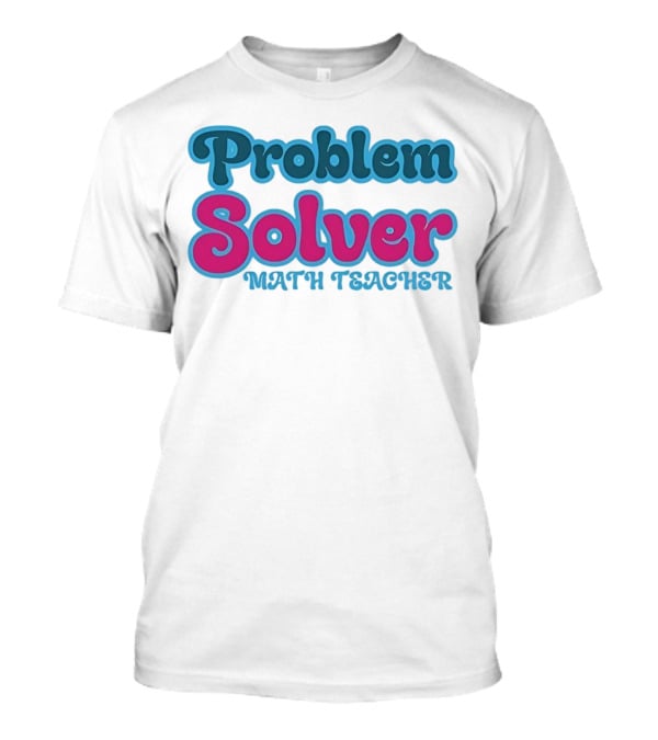 Problem Solver Math Teacher T-Shirt