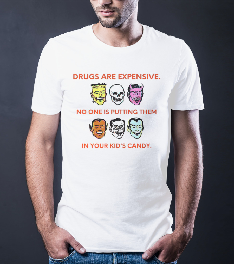 Drugs Are Expensive No One Is Putting Them In Your Kid's Candy Monsters And Skulls T-Shirt