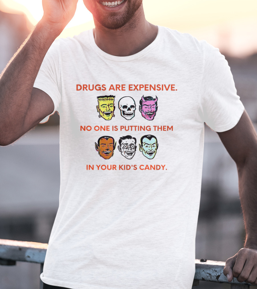 Drugs Are Expensive No One Is Putting Them In Your Kid's Candy Monsters And Skulls T-Shirt