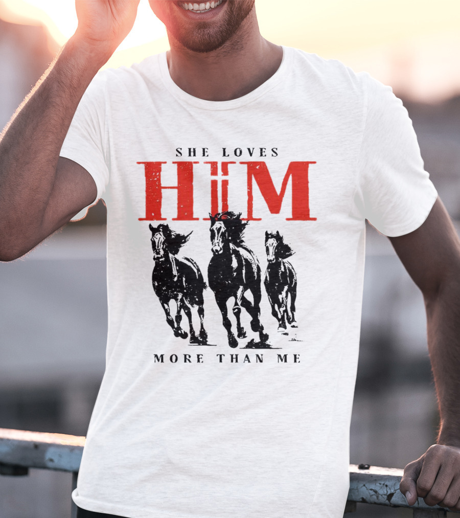 She Loves Him More Than Me With Galloping Horses T-Shirt