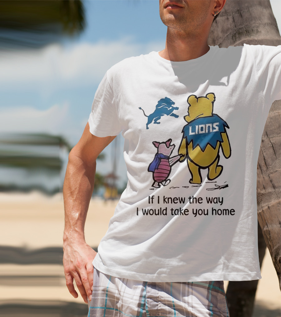 Detroit Lions Winnie The Pooh Piglet If I Knew The Way I Would Take You Home T-Shirt