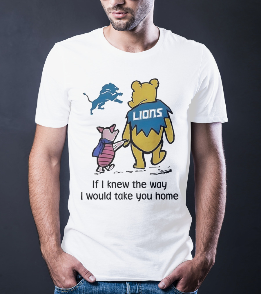 Detroit Lions Winnie The Pooh Piglet If I Knew The Way I Would Take You Home T-Shirt