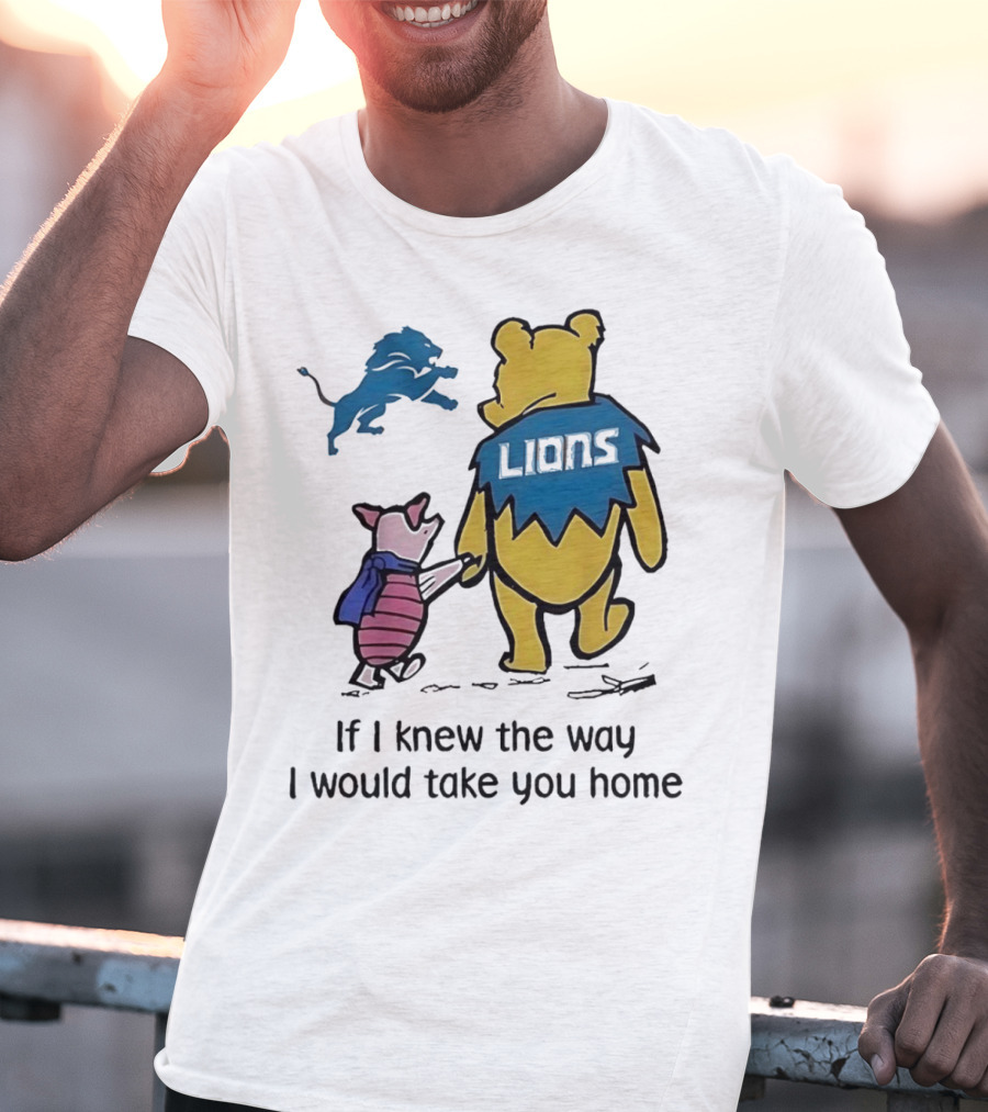 Detroit Lions Winnie The Pooh Piglet If I Knew The Way I Would Take You Home T-Shirt