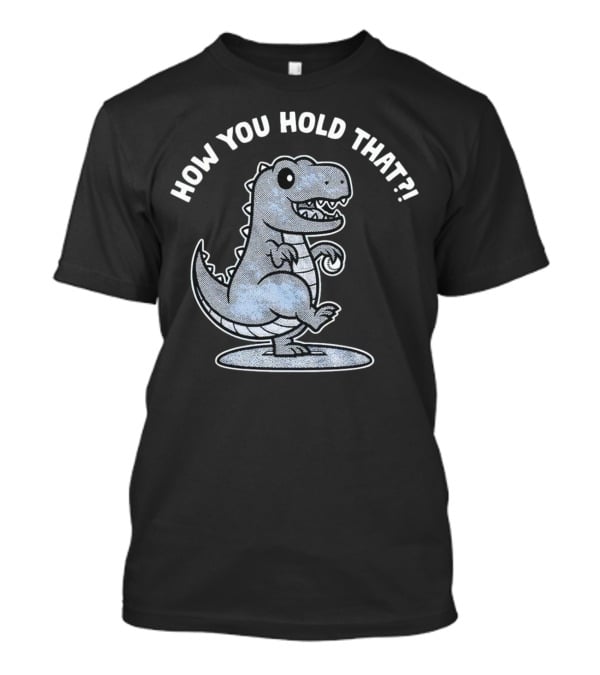 How You Hold That Tyrannosaurus Dodgers Baseball Joke T-Shirt