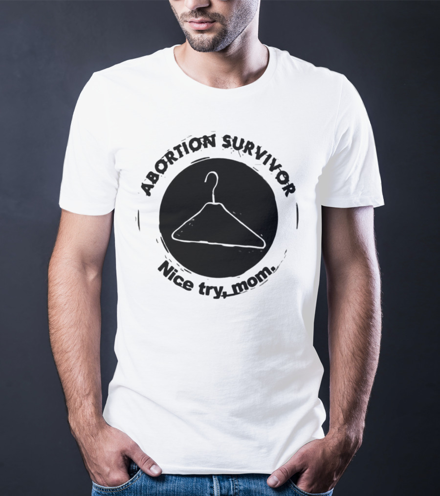 Abortion Survivor Nice Try Mom Hanger T-Shirt