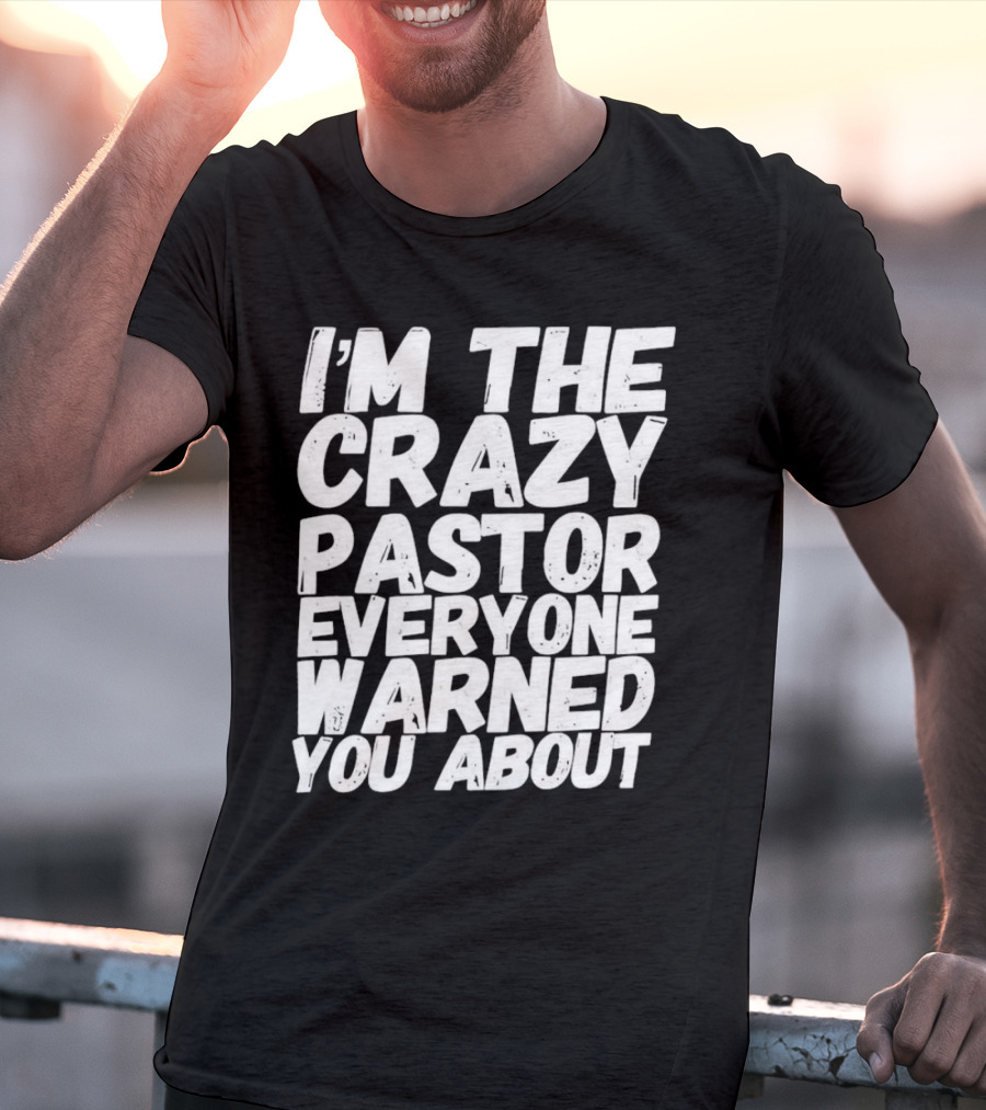 I’m The Crazy Pastor Everyone Warned You About T-Shirt
