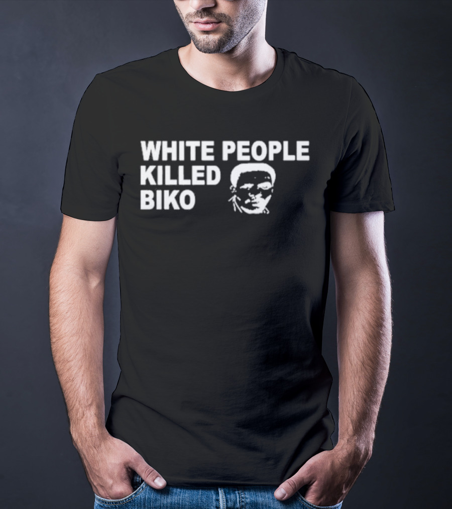 White People Killed Biko T-Shirt