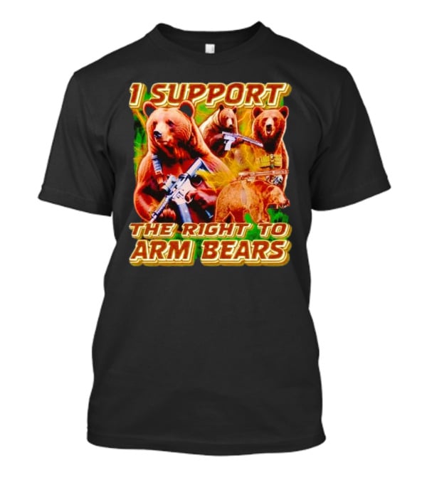 I Support The Right To Arm Bears With Armed Bears T-Shirt