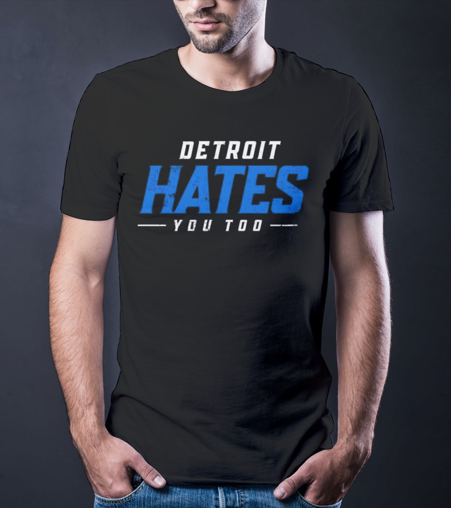 Detroit Hates You Too Detroit Lions Fans Football T-Shirt