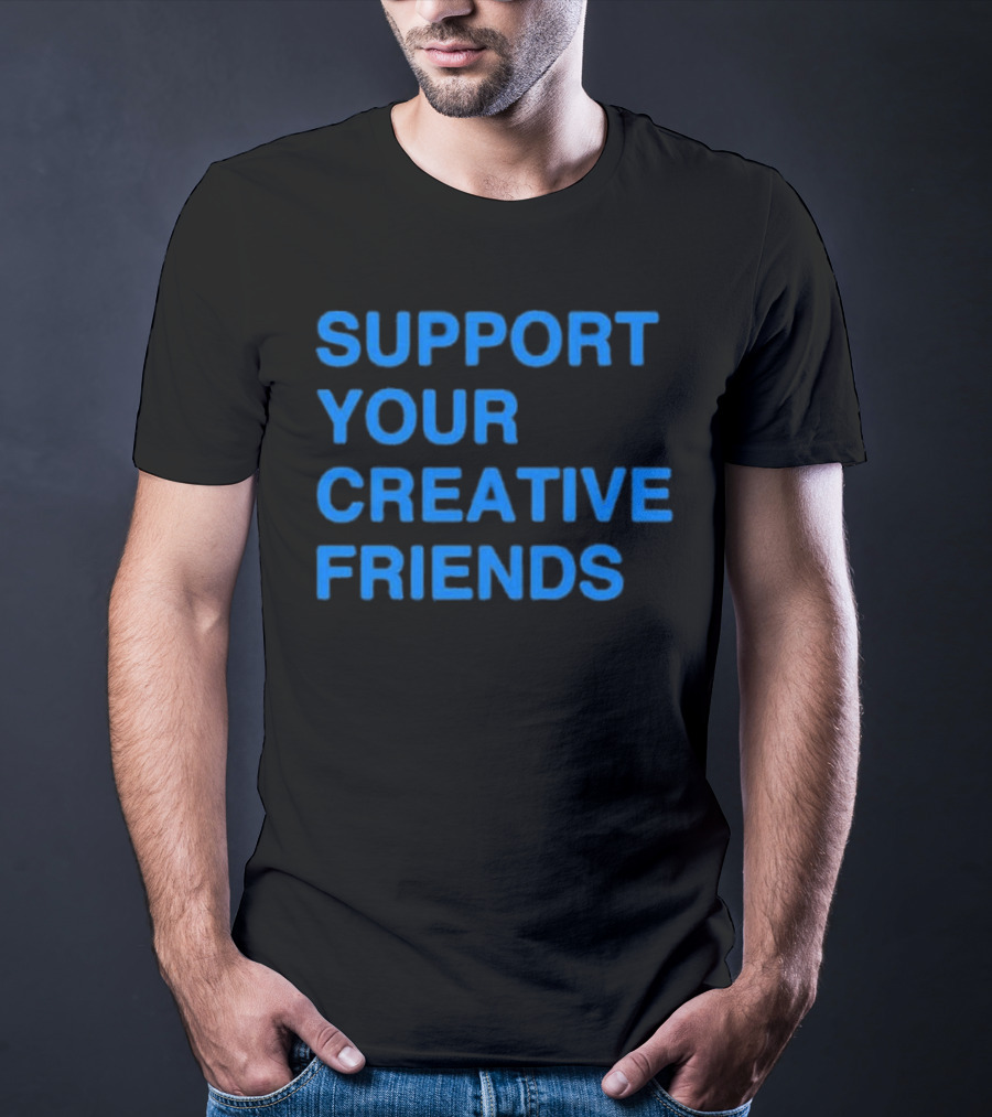 SUPPORT YOUR CREATIVE FRIENDS Positive Message Manifesto T-Shirt