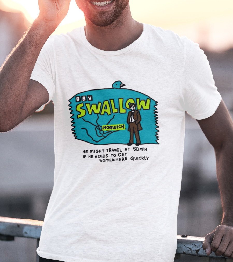 BBV Swallow Norwich He Might Travel At 80mph Somewhere Quickly T-Shirt