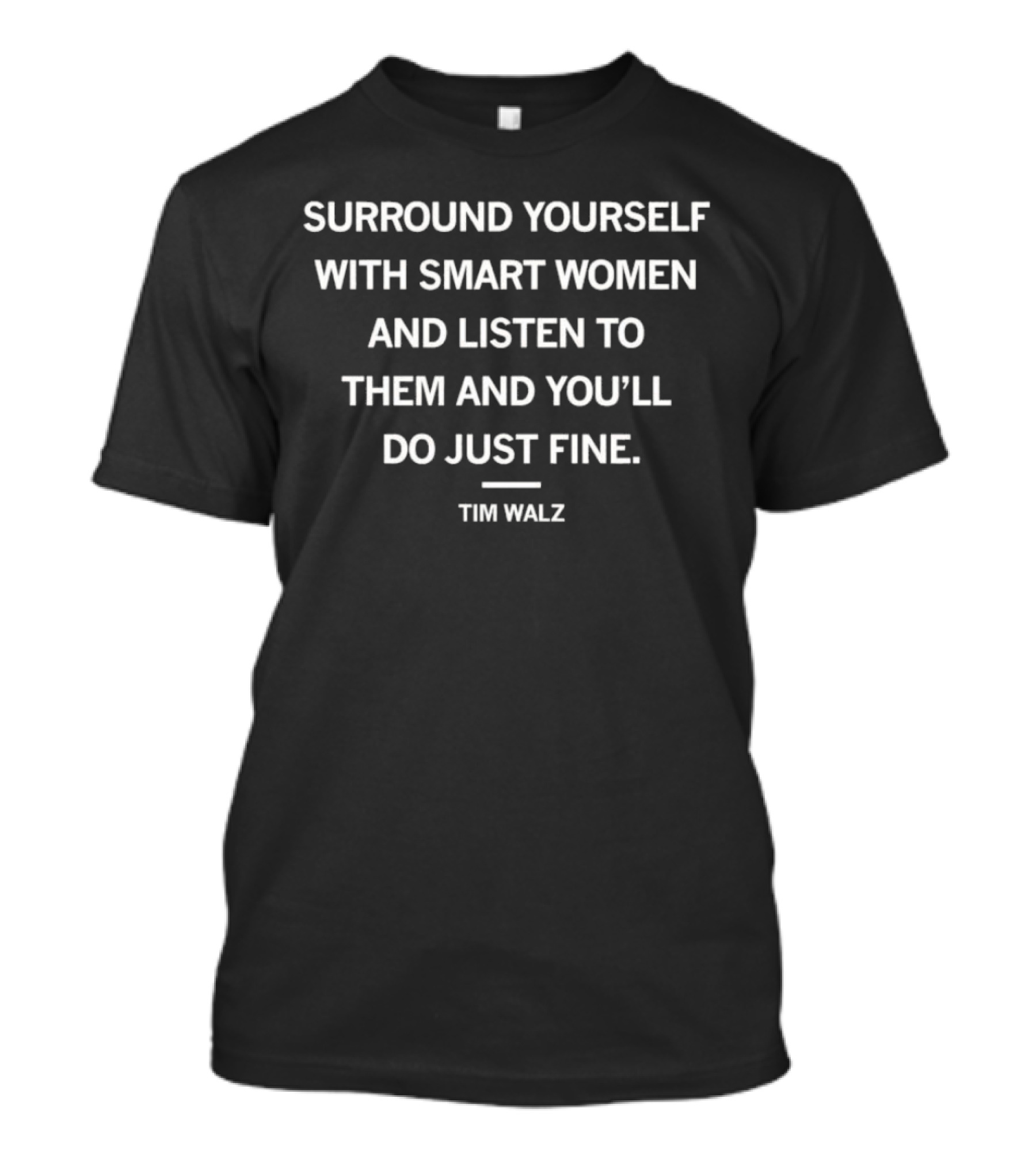Surround Yourself With Smart Women And Listen To Them And You’ll Do Just Fine Tim Walz T-Shirt