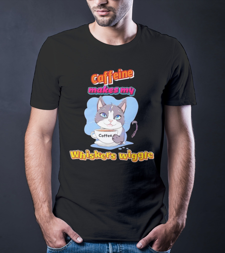 Caffeine Coffee Cat Makes My Whiskers Wiggle T-Shirt