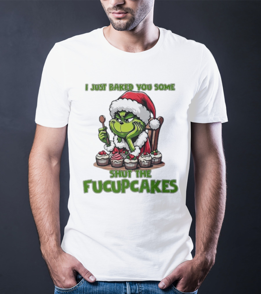 I Just Baked You Some Shut The Fucupcakes Grinch Santa T-Shirt